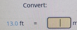 Convert:
13.0 ft = r