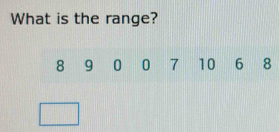 What is the range?
8 9 0 0 7 10 6 8