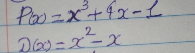 P(x)=x^3+4x-1
D(x)=x^2-x