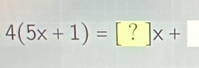 4(5x+1)=[?]x+[