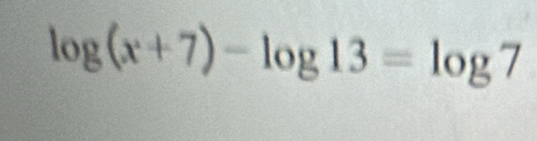 log (x+7)-log 13=log 7