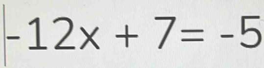 -12x+7=-5°