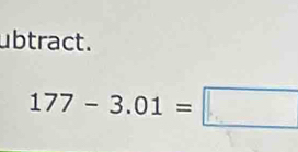 ubtract.
177-3.01=□