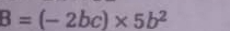 B=(-2bc)* 5b^2