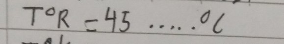 T°R=45...^circ C