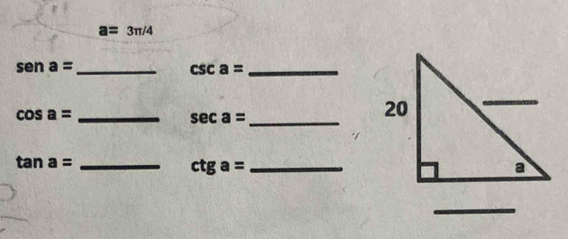 a= 3π /4
sena= _
csc a= _ 
_ cos a=
sec a= _ 
_ tan a=
ctga= _