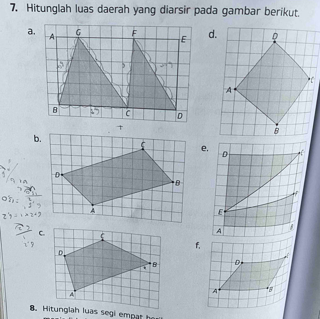 Hitunglah luas daerah yang diarsir pada gambar berikut. 
a.d. 
b. 
e. 
D 
C 
E 
B 
C. 
A 
f.