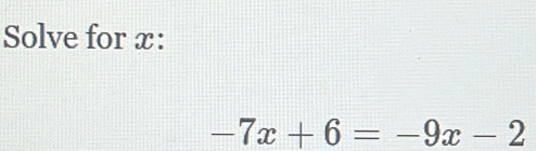 Solve for x :
-7x+6=-9x-2