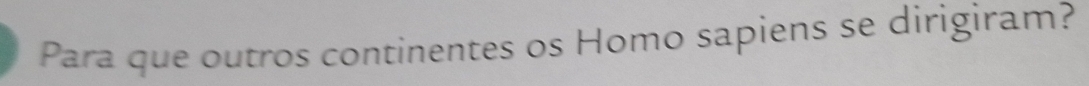 Para que outros continentes os Homo sapiens se dirigiram?