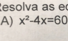 Resolva as e 
A) x^2-4x=60