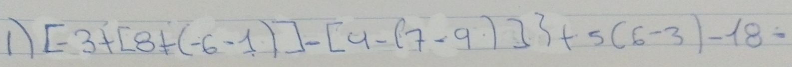 [-3+[8+(-6-1)]-[4-(7-9)] +5(6-3)-18-