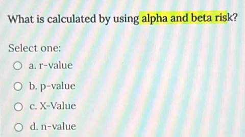 What is calculated by using alpha and beta risk? Select one: a. r ...