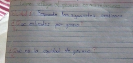 lomes influged geess en morelacones 
Telvided Io Besponde las siquientes aestiones 
dOve entiendes por genero? 
Bo 
d Ove es la equidad de geneve?