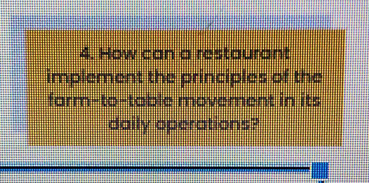 How can a restaurant 
implement the principles of the 
farm-to-table movement in its 
daily operations?