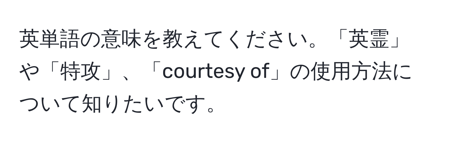 英単語の意味を教えてください。「英霊」や「特攻」、「courtesy of」の使用方法について知りたいです。