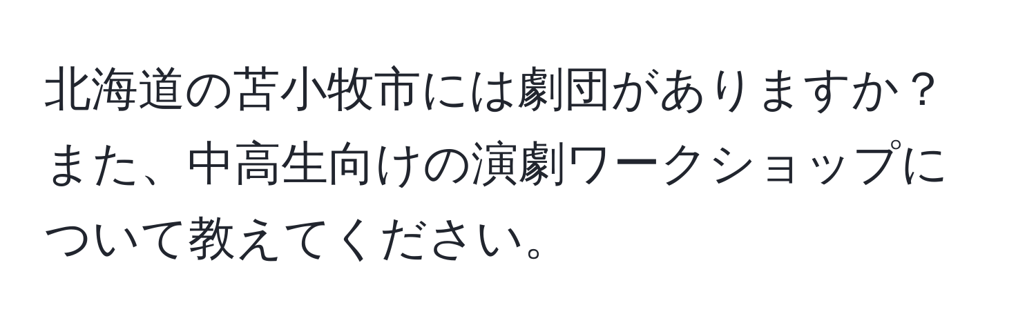 北海道の苫小牧市には劇団がありますか？また、中高生向けの演劇ワークショップについて教えてください。