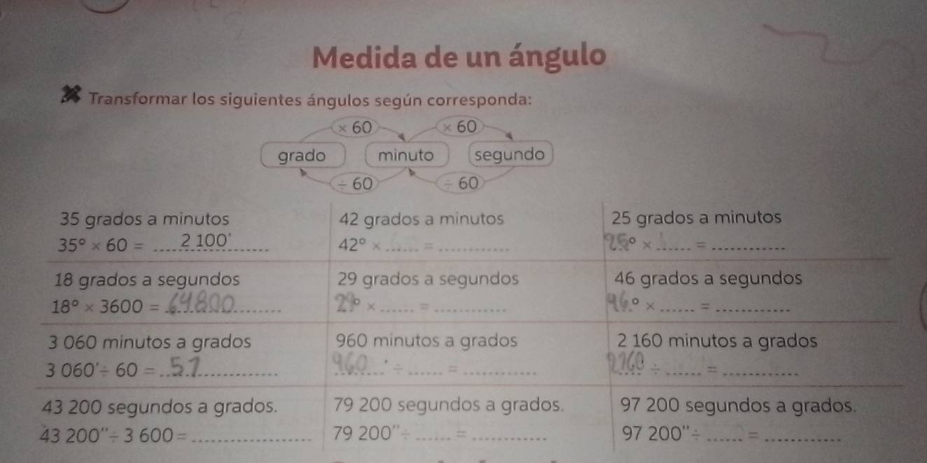 Medida de un ángulo
Transformar los siguientes ángulos según corresponda:
* 60 * 60
grado minuto segundo
/ 60