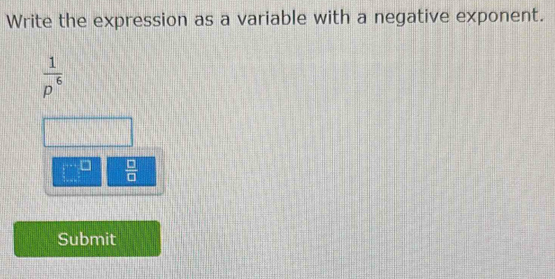 Write the expression as a variable with a negative exponent.
 1/p^6 
 3/4   □ /□  
Submit