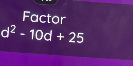 Factor
d^2-10d+25