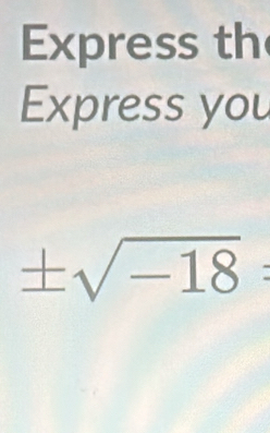 Express th 
Express you
± sqrt(-18) :