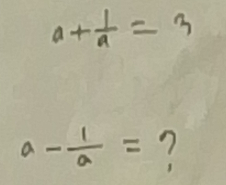 a+ 1/a =3
a- 1/a = ?