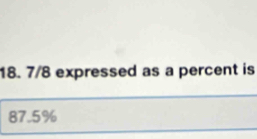 18. 7/8 expressed as a percent is
87.5%