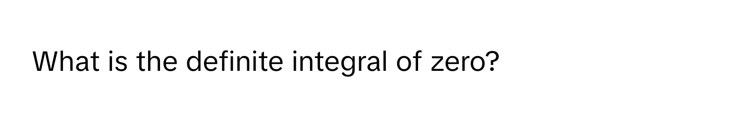 Solved: What is the definite integral of zero? [Math]