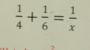  1/4 + 1/6 = 1/x 