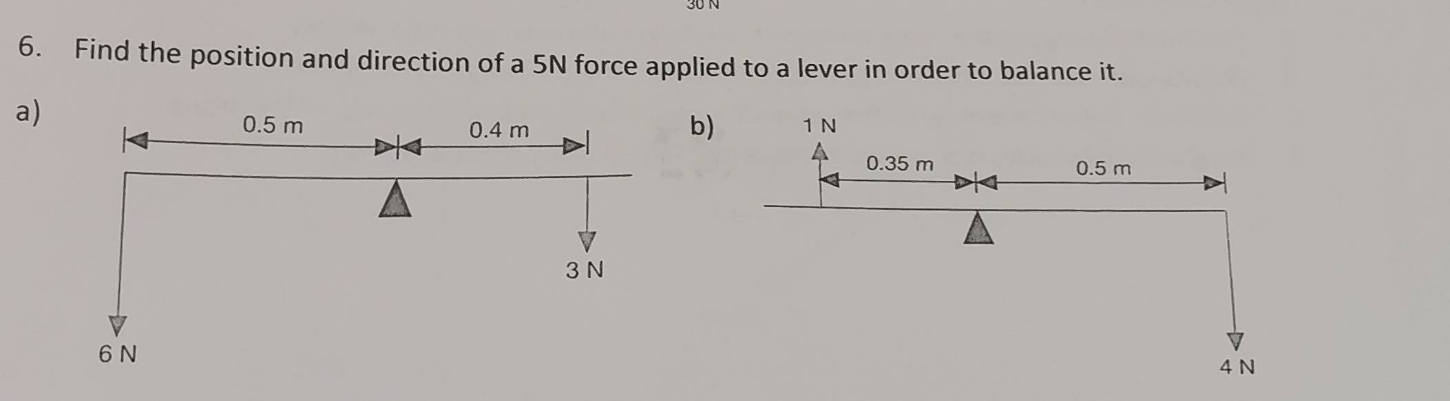 Find the position and direction of a 5N force applied to a lever in order to balance it. 
a) 
b)