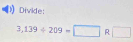 Divide:
3,139/ 209=□ R□