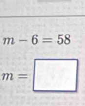 m-6=58