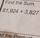 Find the Sum.
81,924+3,827
d the P o du