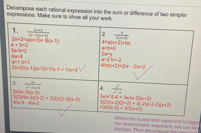 Decompose each rational expression into the sum or difference of two simpler
expressions. Make sure to show all your work.
exponent is bigge
the denominator exponent, you use lon
division. Then decompose the rem