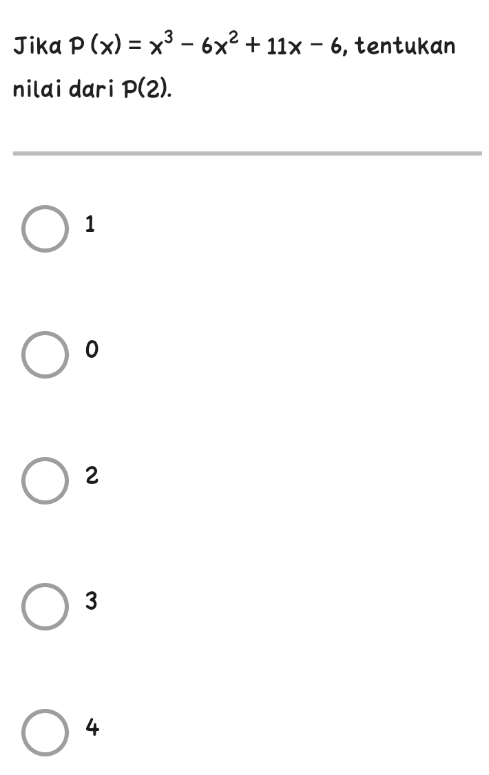 Jika P(x)=x^3-6x^2+11x-6 , tentukan
nilai dari P(2).
1
0
2
3
4