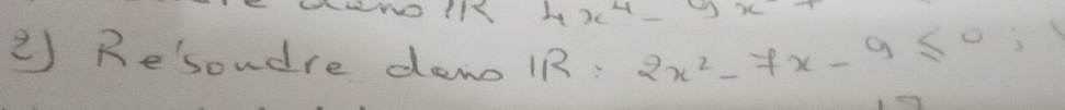 x^4-9x
2) Resoudre den 1R: 2x^2-7x-9≤ 0;