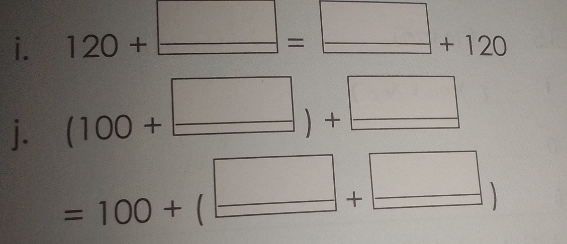 120+_ □ =□ +120
j. (100+□ )+□
=100+beginpmatrix □ +□ endpmatrix