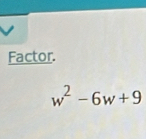 Factor.
w^2-6w+9