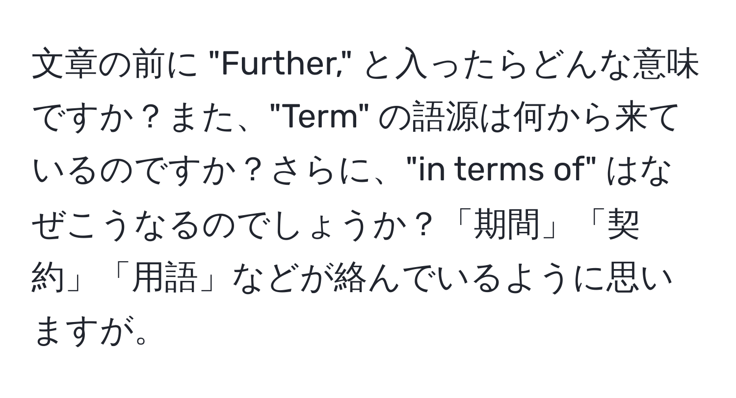 文章の前に "Further," と入ったらどんな意味ですか？また、"Term" の語源は何から来ているのですか？さらに、"in terms of" はなぜこうなるのでしょうか？「期間」「契約」「用語」などが絡んでいるように思いますが。