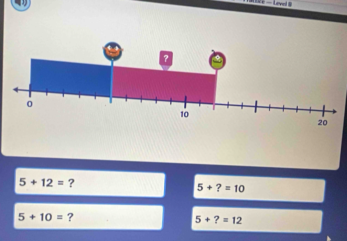 ctice — Level B
5+12= ?
5+?=10
5+10= ?
5+?=12