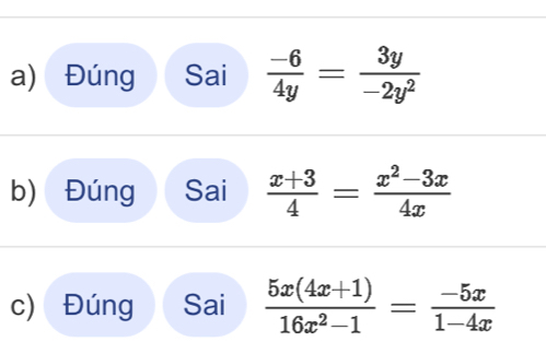 Đúng Sai  (-6)/4y = 3y/-2y^2 
b) Đúng Sai  (x+3)/4 = (x^2-3x)/4x 
c) Đúng Sai  (5x(4x+1))/16x^2-1 = (-5x)/1-4x 