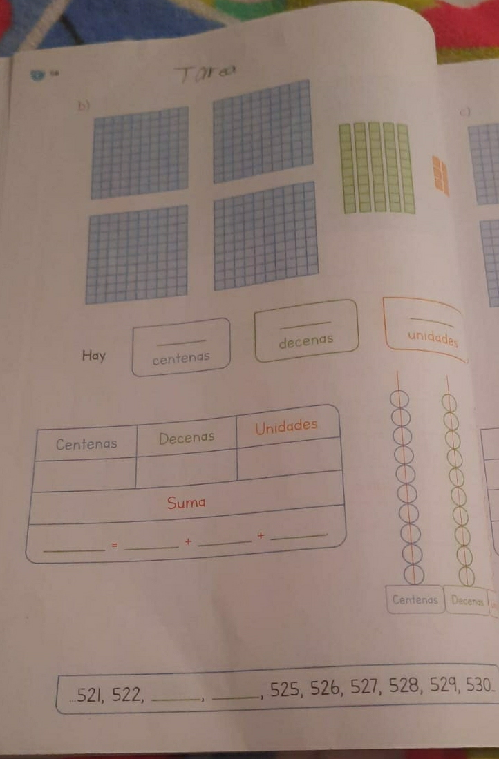 decenas 
unidades 
Hay centenas 
Centenas Decenas Unidades 
Suma 
_=_ +_ 
+ 
_ 
Centenas Decenas
521, 522, _-, _, 525, 526, 527, 528, 529, 530