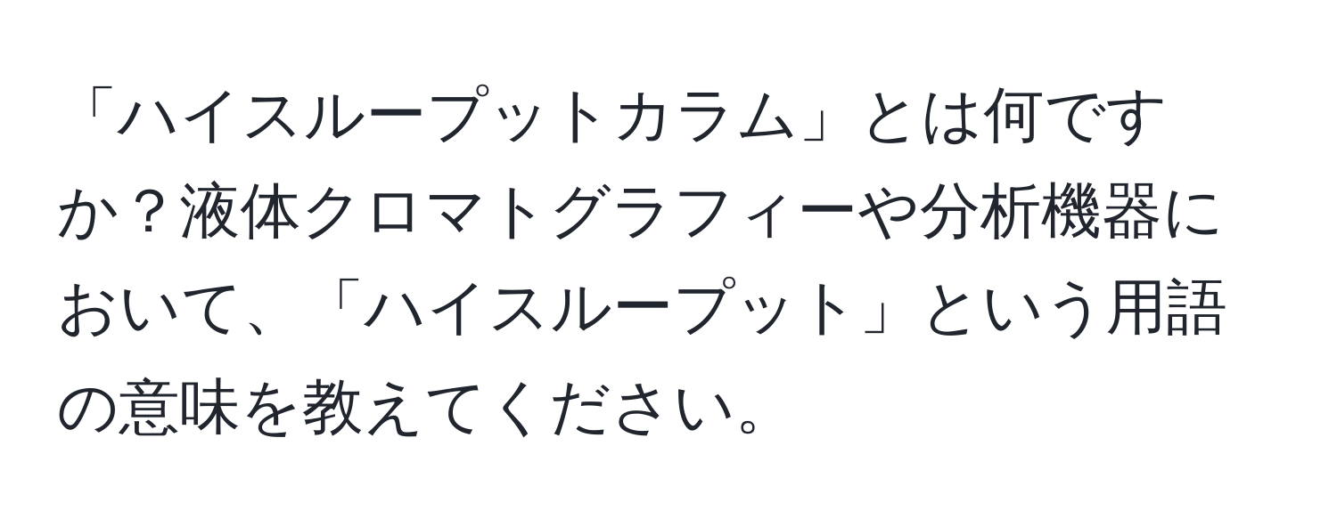 「ハイスループットカラム」とは何ですか？液体クロマトグラフィーや分析機器において、「ハイスループット」という用語の意味を教えてください。