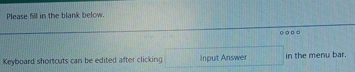 Please fill in the blank below. 
Keyboard shortcuts can be edited after clicking Input Answer in the menu bar.