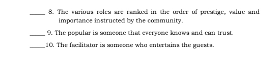 The various roles are ranked in the order of prestige, value and 
importance instructed by the community. 
_9. The popular is someone that everyone knows and can trust. 
_10. The facilitator is someone who entertains the guests.