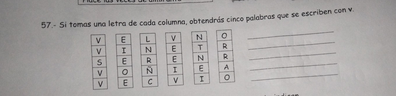 57.- Si tomas una letra de cada columna, obtendrás cinco palabras que se escriben con v. 

_ 

_ 
_ 

_ 
_