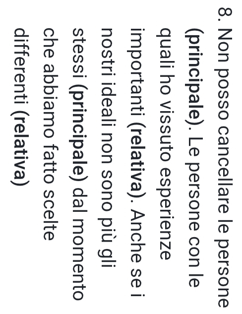 Non posso cancellare le persone 
(principale). Le persone con le 
quali ho vissuto esperienze 
importanti (relativa). Anche se i 
nostri ideali non sono più gli 
stessi (principale) dal momento 
che abbiamo fatto scelte 
differenti (relativa)