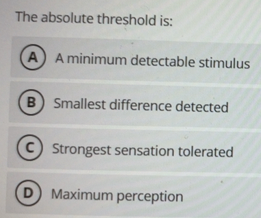 Solved: The absolute threshold is: A A minimum detectable stimulus B ...
