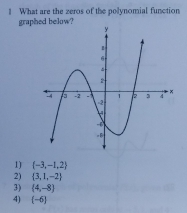 What are the zeros of the polynomial function
graphed below?
1)  -3,-1,2
2)  3,1,-2
3) (4,-8)
4) (-6)