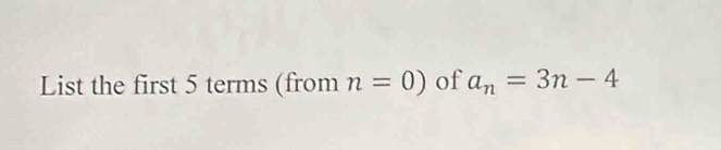 List the first 5 terms (from n=0) of a_n=3n-4