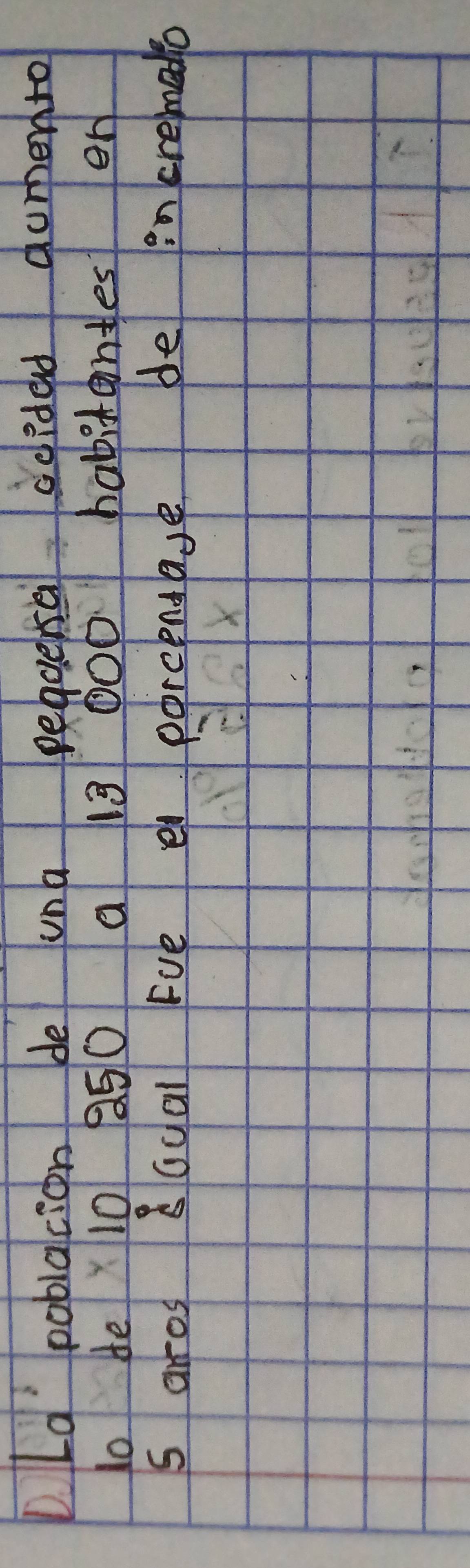 La poblacion de una pequesà adided dumbento 
lo de10 950 a 13 000 habitontes en 
s aros 8Gcal fve e porcendave de incremedo